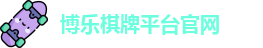 博乐棋牌平台(中国)官方网站 - BL Board Games